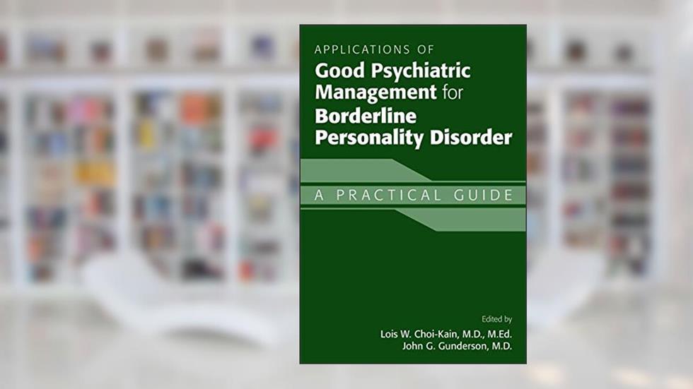 Applications of Good Psychiatric Management for Borderline Personality Disorder: A Practical Guide, written by Lois W. Choi-kain; John G. Gunderson
