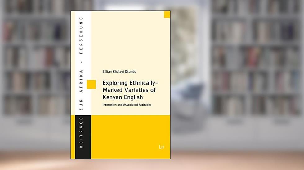 Exploring Ethnically-Marked Varieties of Kenyan English: Intonation and Associated Attitudes (83) (Beitrage zur Afrikaforschung), written by Billian Khalayi Otundo
