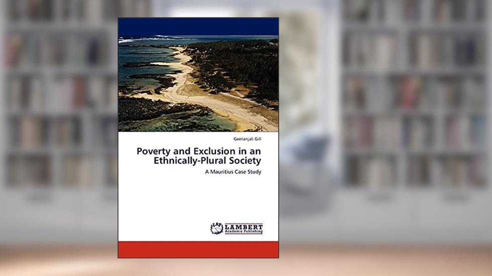 Poverty and Exclusion in an Ethnically-Plural Society: A Mauritius Case Study, written by Geetanjali Gill