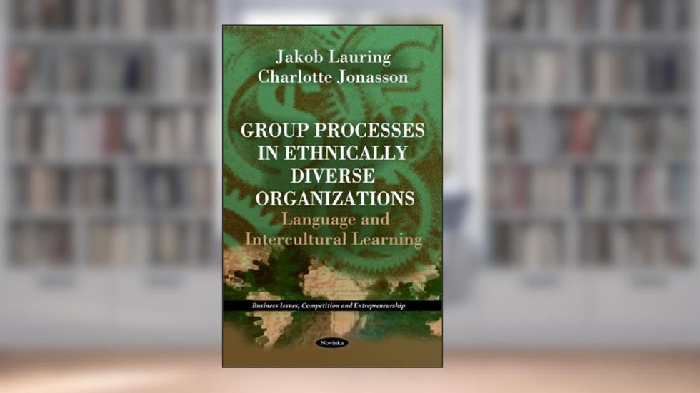 Group Processes in Ethnically Diverse Organizations: Language and Intercultural Learning (Business Issues, Competition and Entrepreneurship), written by Jakob Lauring; Charlotte Jonasson