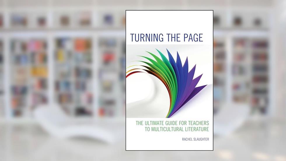 Turning the Page: The Ultimate Guide for Teachers to Multicultural Literature, written by Rachel Slaughter