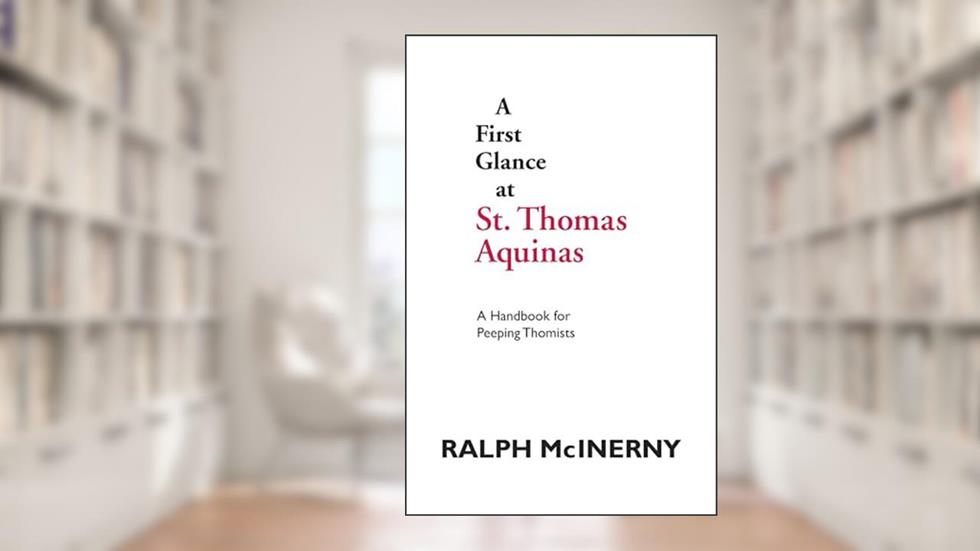 First Glance At Thomas Aquinas (A Handbook for Peeping Thomists), written by Ralph McInerny