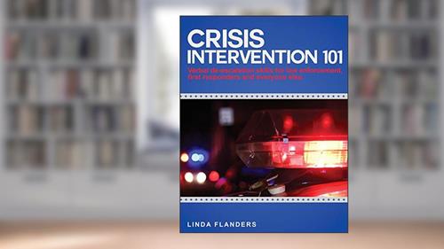 Cover from Crisis Intervention 101: De-escalation Steps for Law Enforcement, First Responders and Everyone Else, written by Linda Flanders