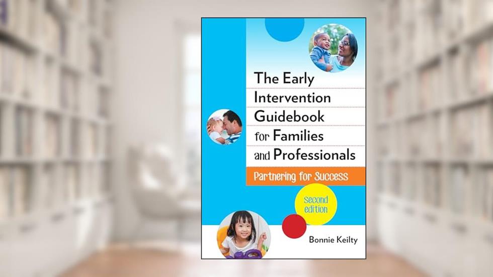 The Early Intervention Guidebook for Families and Professionals: Partnering for Success (Early Childhood Education Series), written by Bonnie Keilty