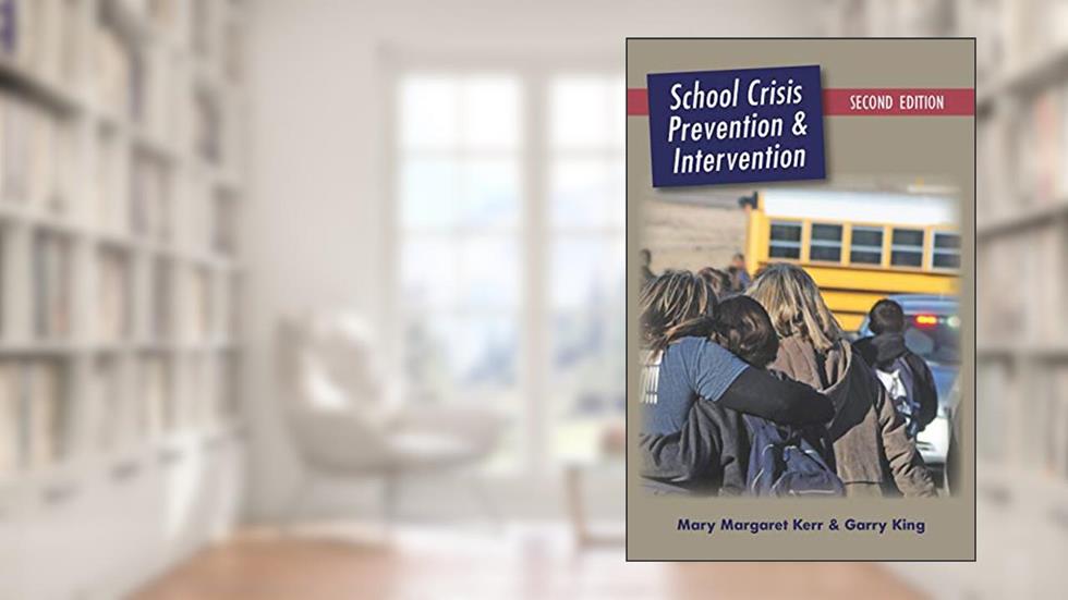School Crisis Prevention and Intervention, Second Edition, written by Mary Margaret Kerr; Garry King
