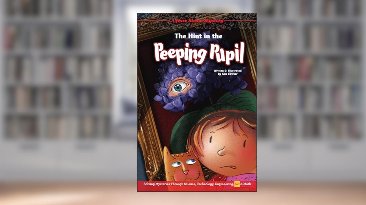 The Hint in the Peeping Pupil: Solving Mysteries Through Science, Technology, Engineering, Art & Math (Jesse Steam Mysteries), written by Ken Bowser