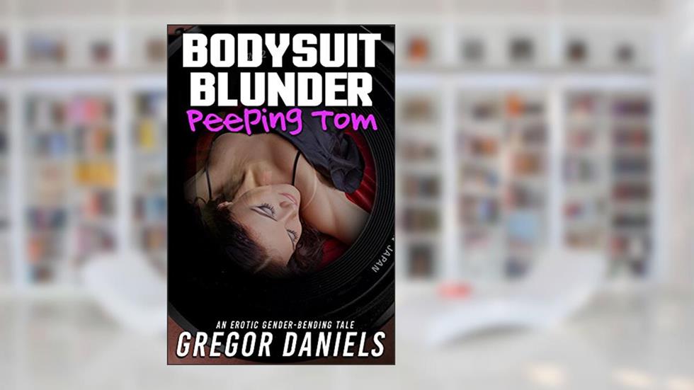 Bodysuit Blunder: Peeping Tom (Gender Transformation Erotica), written by Gregor Daniels