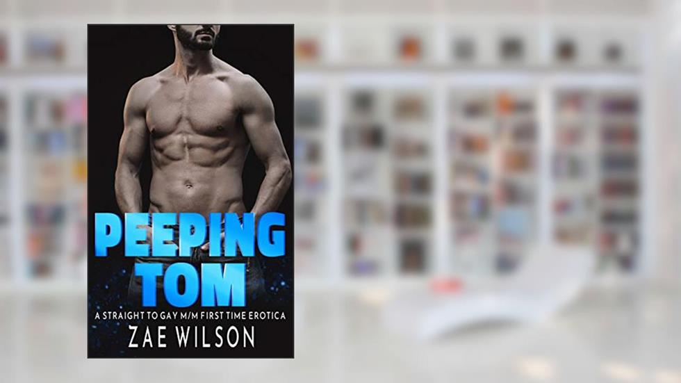 Peeping Tom: A Straight to Gay M/M First Time Erotica, written by Zae Wilson