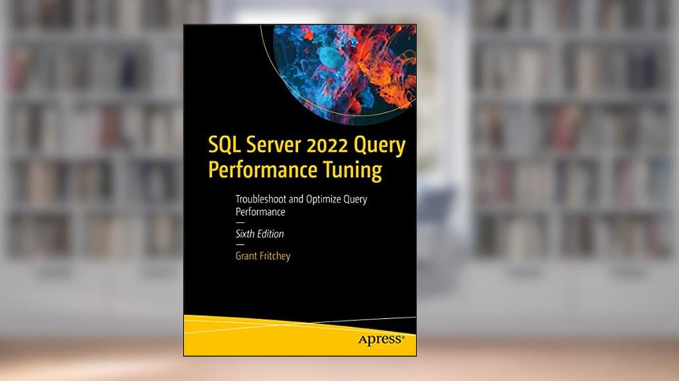 SQL Server 2022 Query Performance Tuning: Troubleshoot and Optimize Query Performance, written by Grant Fritchey