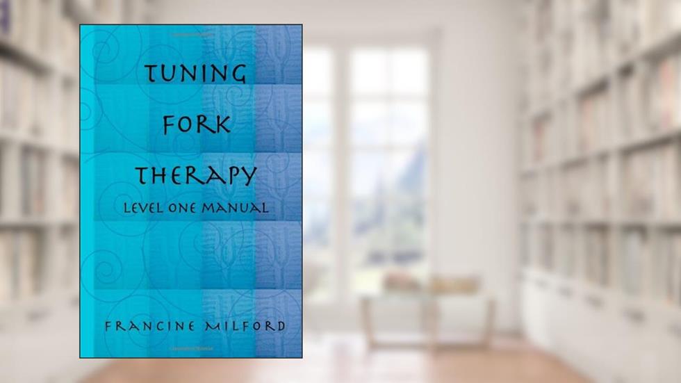 Tuning Fork Therapy - Level One Training, written by Francine Milford