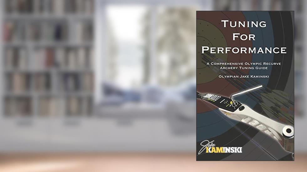 Tuning for Performance: A Comprehensive Olympic Recurve Archery Tuning Guide, written by Jake Kaminski