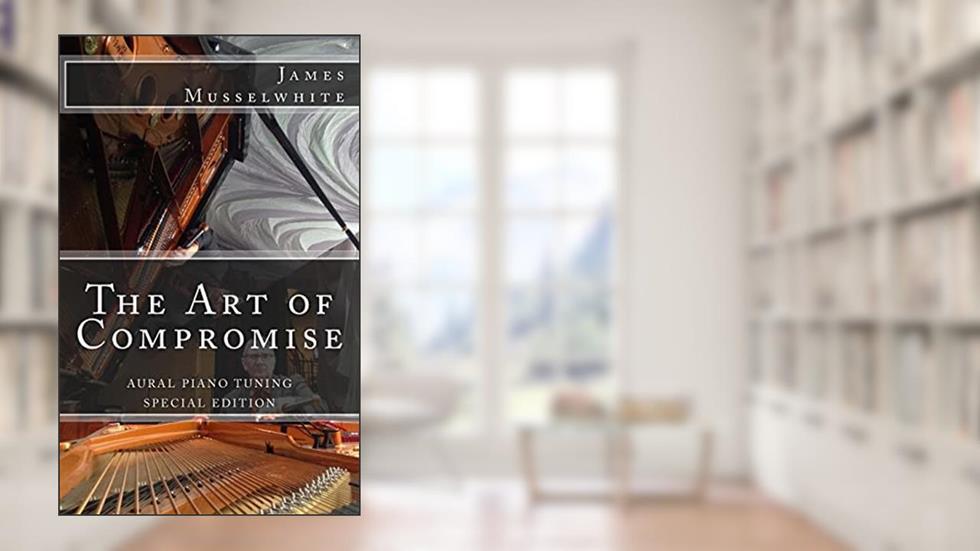 The Art of Compromise - Special Edition: Aural Piano Tuning, written by James Edward Musselwhite