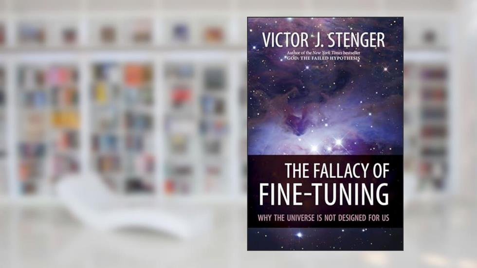 The Fallacy of Fine-Tuning: Why the Universe Is Not Designed for Us, written by Victor J. Stenger