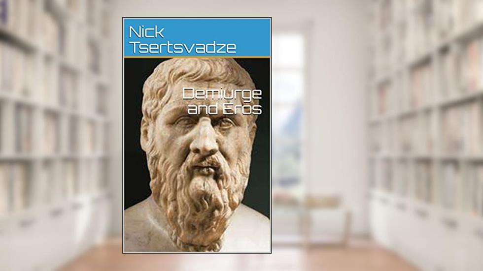 Demiurge and Eros, written by Nick Tsertsvadze