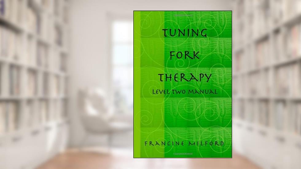 Tuning Fork Therapy? - Level 2 Manual, written by Francine Milford