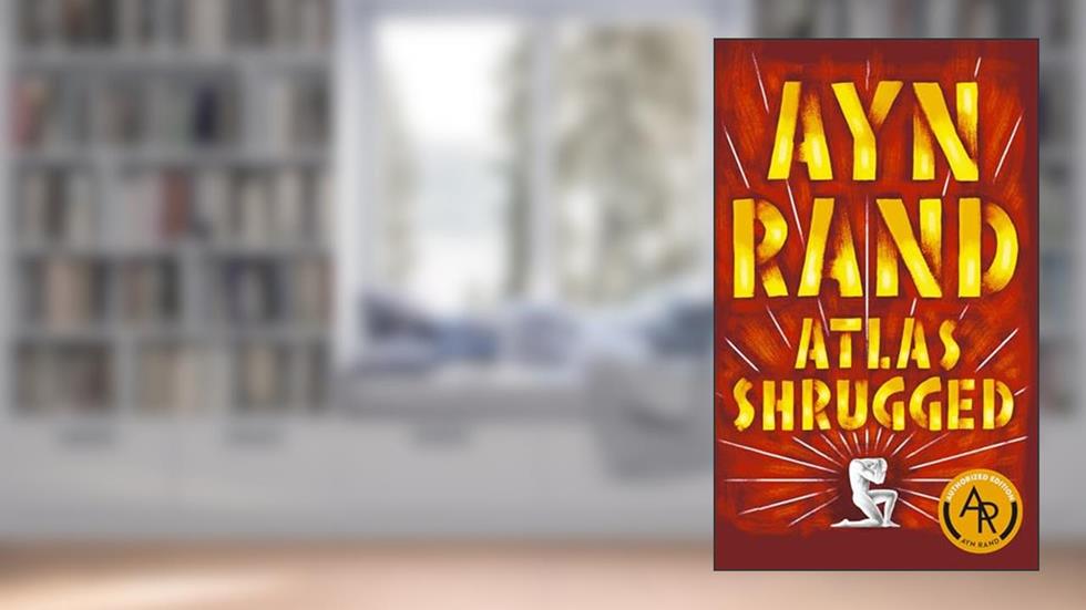 Atlas Shrugged, written by Ayn Rand