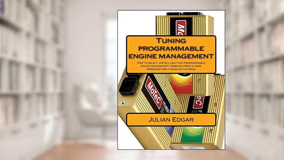 Tuning programmable engine management: How to select, install and tune programmable engine management, working from a home workshop and tuning on the road, written by Julian Edgar