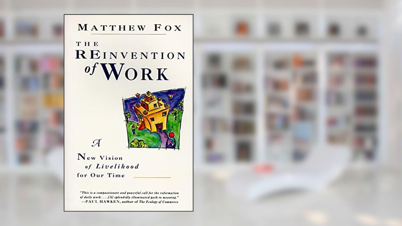 The Reinvention of Work: New Vision of Livelihood for Our Time, A, written by Matthew Fox