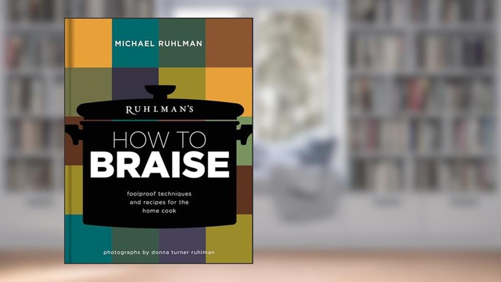 Ruhlman's How to Braise: Foolproof Techniques and Recipes for the Home Cook (Ruhlman's How to..., 2), written by Michael Ruhlman