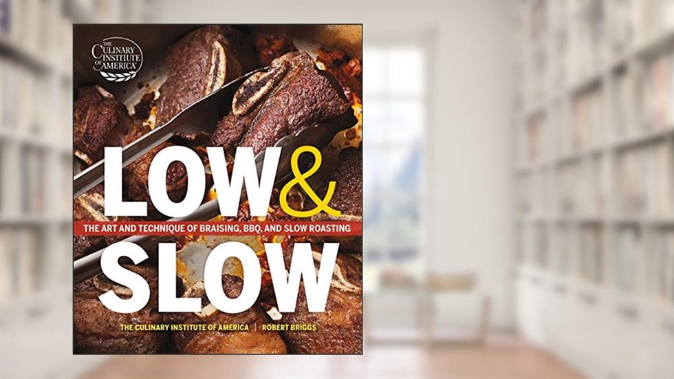 Low and Slow: The Art and Technique of Braising, BBQ, and Slow Roasting, written by The Culinary Institute of America; Robert Briggs