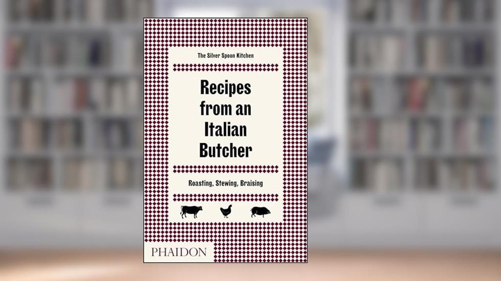 Recipes from an Italian Butcher: Roasting, Stewing, Braising, written by The Silver Spoon Kitchen