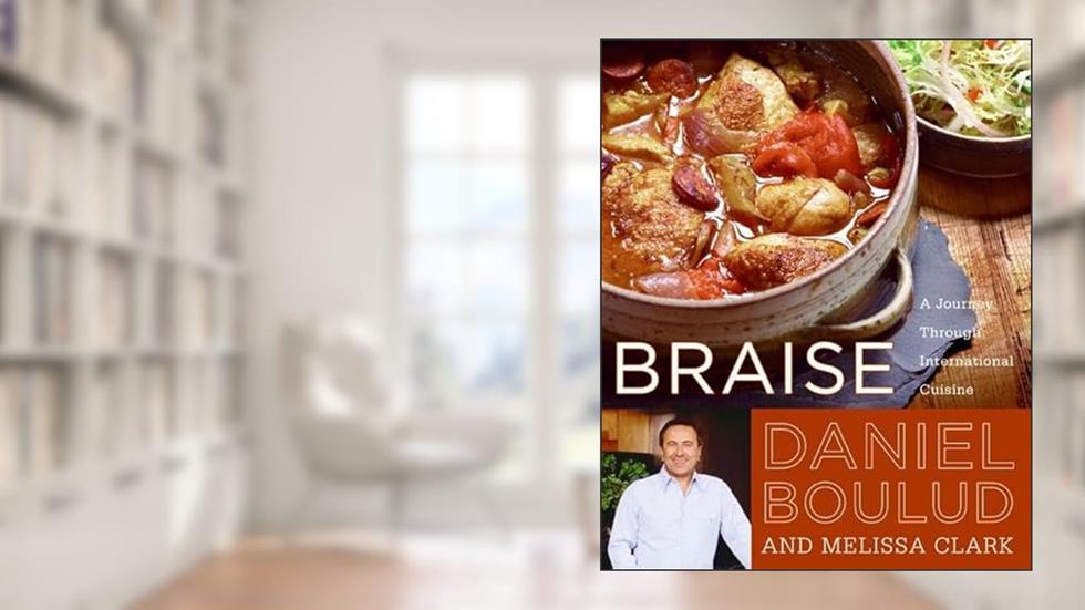 Braise: A Journey Through International Cuisine, written by Daniel Boulud
