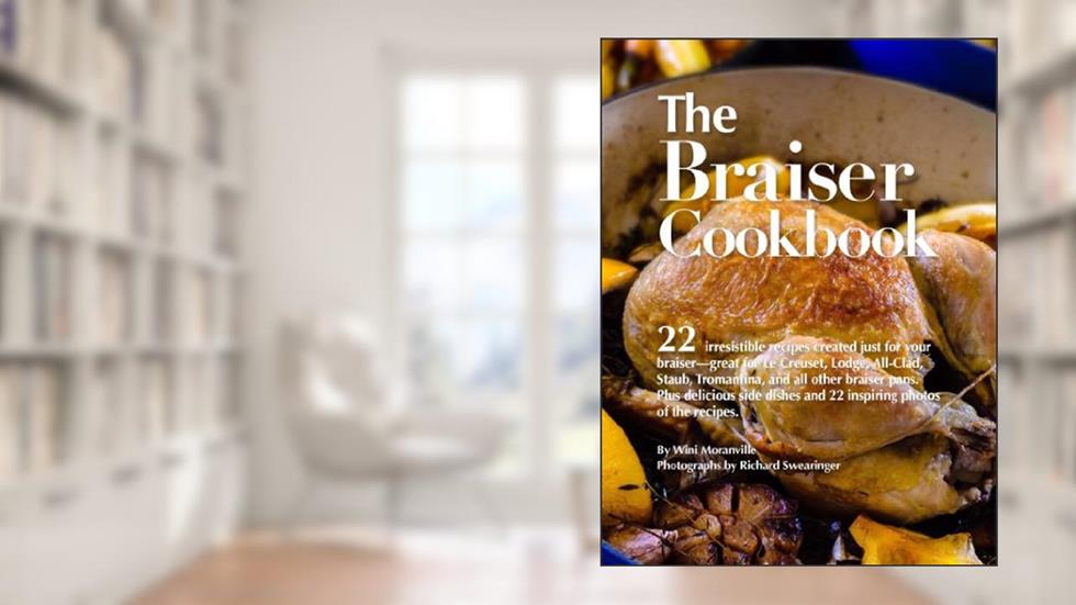 The Braiser Cookbook: 22 irresistible recipes created just for your braiser-great for Le Creuset, Lodge, All-Clad, Staub, Tromantina, and all other braiser pans., written by Wini Moranville