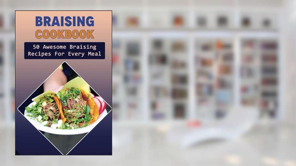 Braising Cookbook: 50 Awesome Braising Recipes For Every Meal, written by Twanda Dimiceli