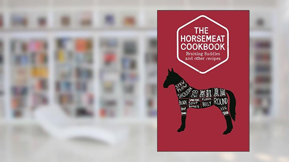 The Horsemeat Cookbook: Braising Saddles and Other Recipes, written by Chris Windle