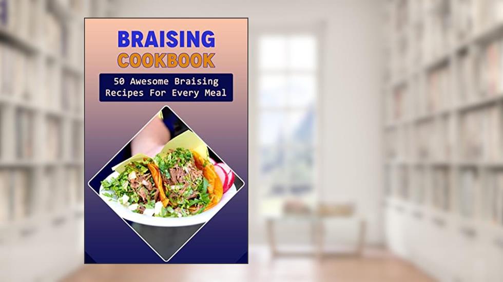 Braising Cookbook: 50 Awesome Braising Recipes For Every Meal, written by Cyrstal Magnant