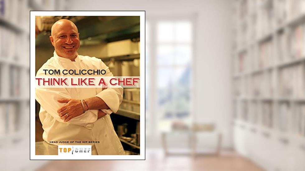 Think Like a Chef: A Cookbook, written by Tom Colicchio