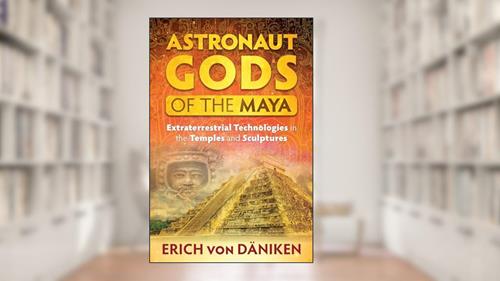 Cover from Astronaut Gods of the Maya: Extraterrestrial Technologies in the Temples and Sculptures, written by Erich von Däniken