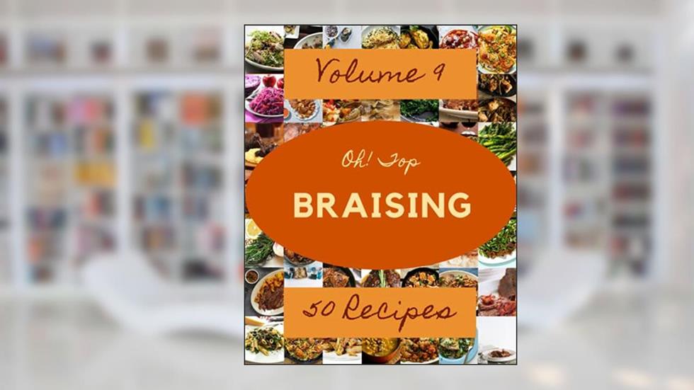 Oh! Top 50 Braising Recipes Volume 9: A Braising Cookbook for Your Gathering, written by Valerie N. Stanley