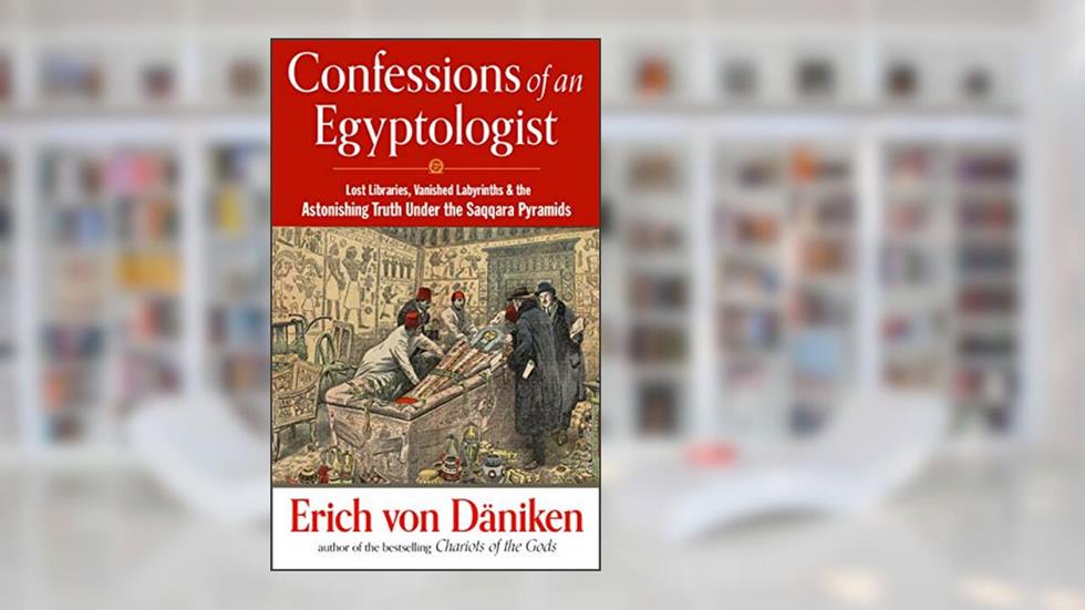 Confessions of an Egyptologist: Lost Libraries, Vanished Labyrinths & the Astonishing Truth Under the Saqqara Pyramids (Erich von Daniken Library), written by Erich von Däniken