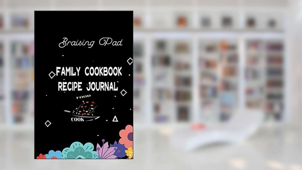 Braising Pad :Family Cookbook Recipe Journal/: Blank Recipe Journal to Write in, organize all of your favorite recipes in one place, written by Recipebook AMZILZA