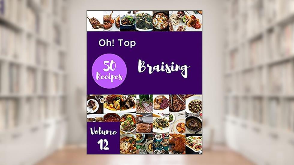 Oh! Top 50 Braising Recipes Volume 12: Let's Get Started with The Best Braising Cookbook!, written by Valerie N. Stanley