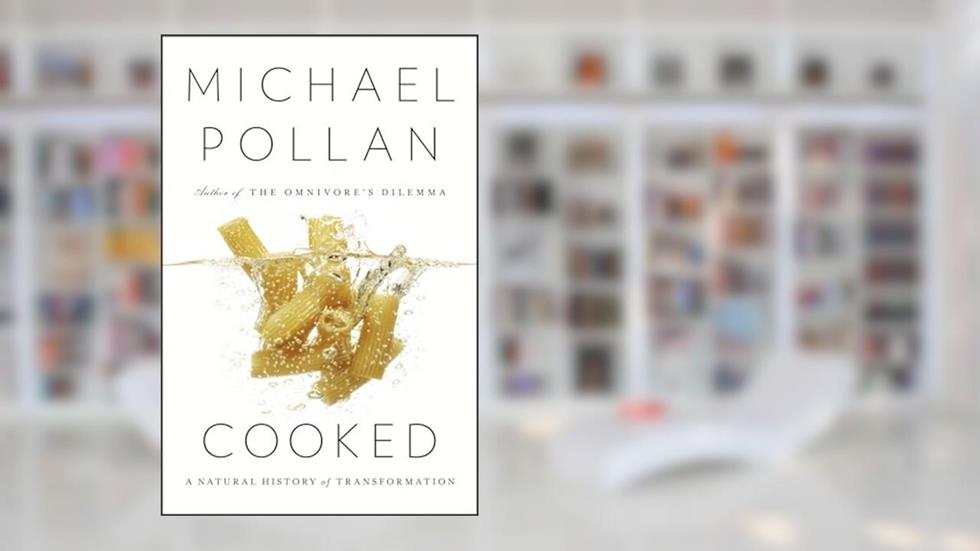 Cooked: A Natural History of Transformation, written by Michael Pollan