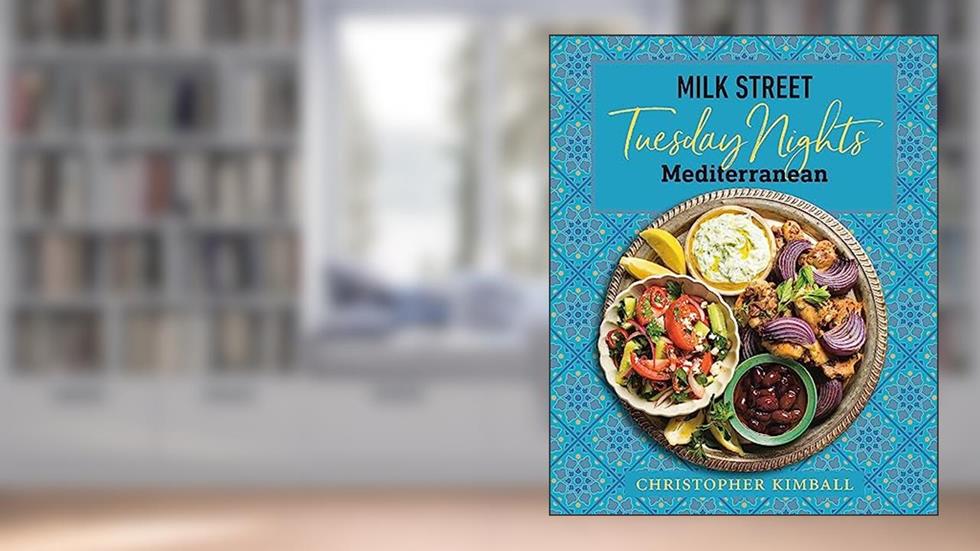 Milk Street: Tuesday Nights Mediterranean: 125 Simple Weeknight Recipes from the World's Healthiest Cuisine, written by Christopher Kimball