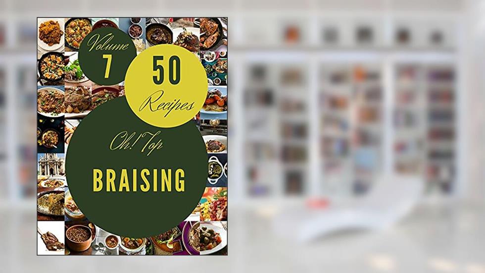 Oh! Top 50 Braising Recipes Volume 7: Explore Braising Cookbook NOW!, written by Valerie N. Stanley