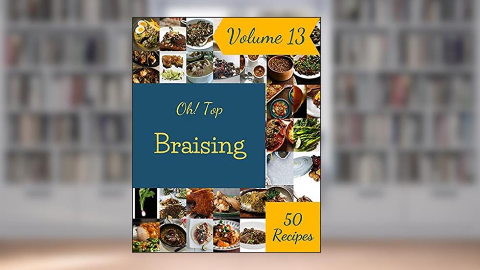Oh! Top 50 Braising Recipes Volume 13: Braising Cookbook - Your Best Friend Forever, written by Valerie N. Stanley