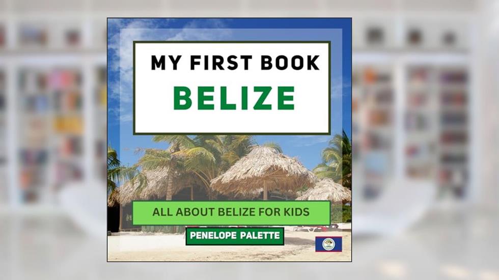 My First Book - Belize: All About Belize For Kids (My First Book - World Edition), written by Penelope Palette