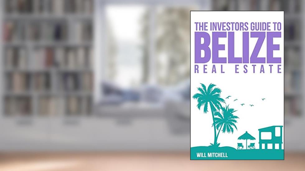 The Investors Guide to Belize Real Estate, written by William I Mitchell