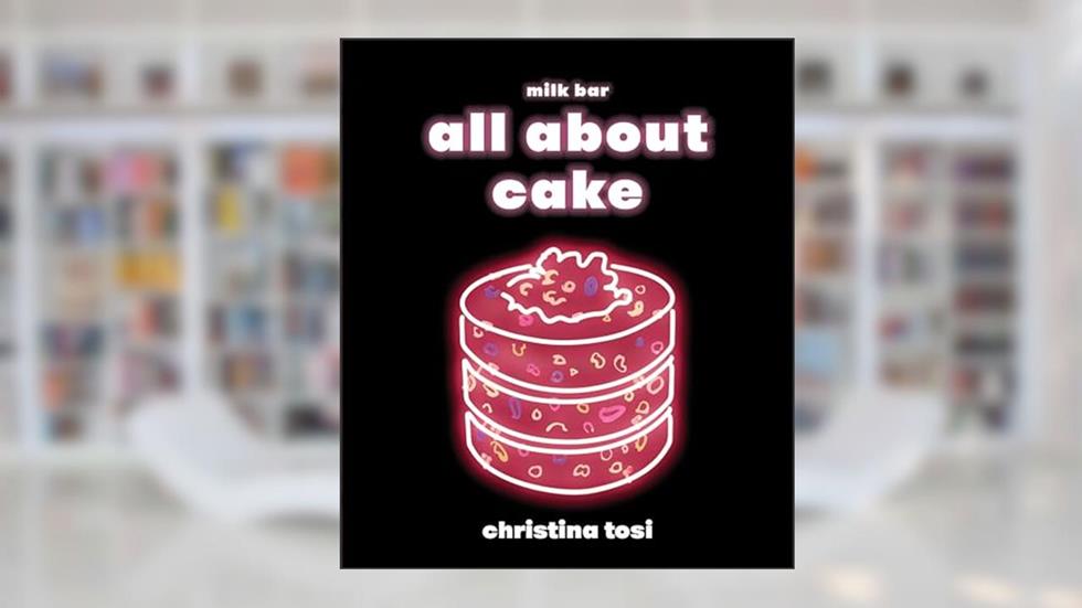 All About Cake: A Milk Bar Cookbook, written by Christina Tosi