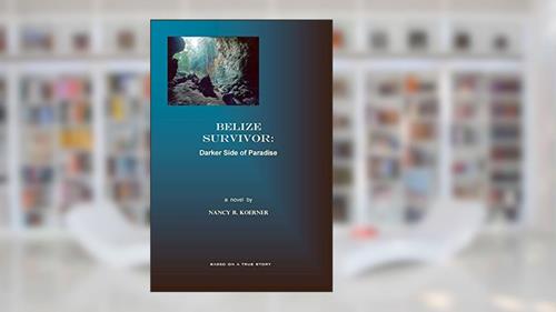 Cover from BELIZE SURVIVOR: Darker Side of Paradise, written by Nancy R. R. Koerner
