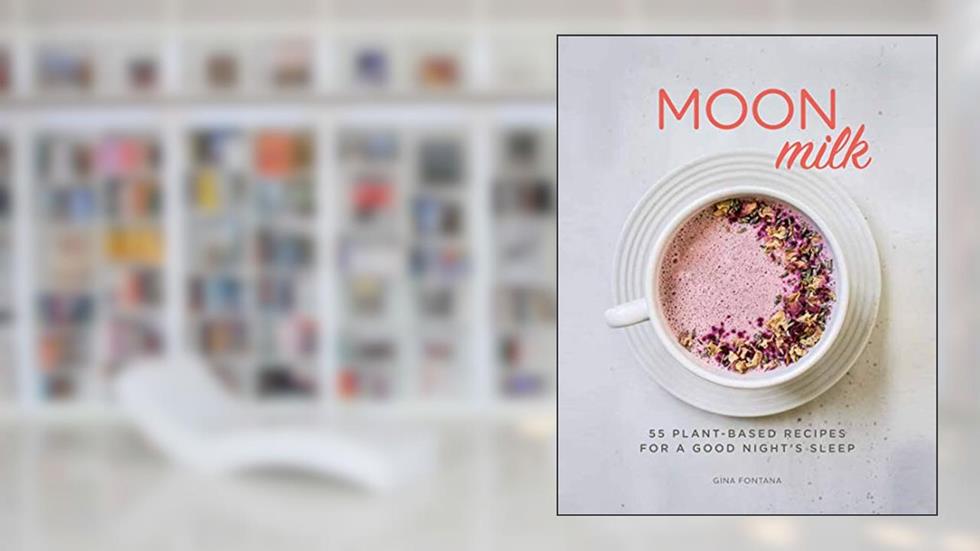 Moon Milk: 55 Plant-Based Recipes for a Good Night's Sleep - A Cookbook, written by Gina Fontana