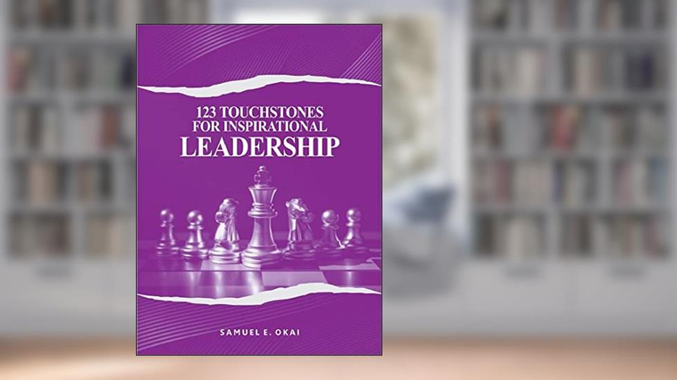 123 Touchstones for Inspirational Leadership: Quotes for Self-Discovery, Success, Leading Yourself and Others, written by Samuel Okai