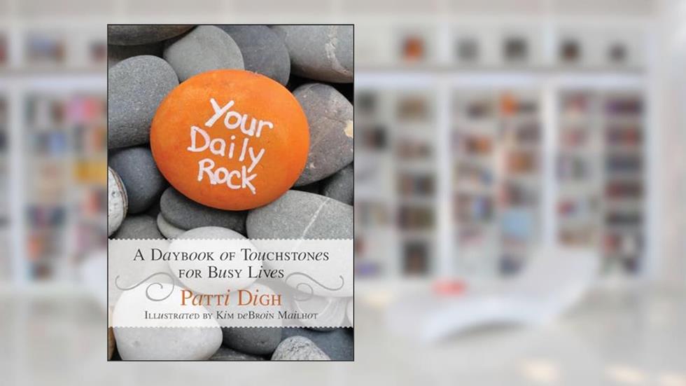 Your Daily Rock: A Daybook of Touchstones for Busy Lives, written by Patti Digh