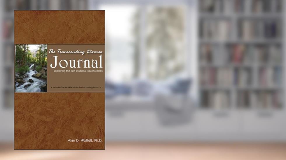 The Transcending Divorce Journal: Exploring the Ten Essential Touchstones, written by Alan D Wolfelt PhD