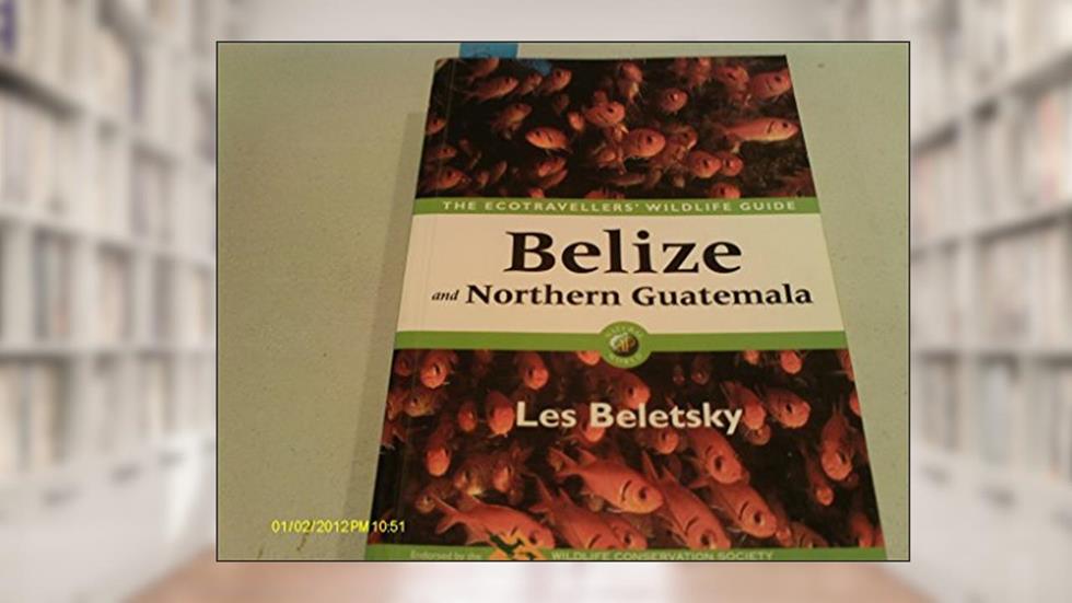 Belize and Northern Guatemala: The Ecotravellers' Wildlife Guide (Ecotravellers Wildlife Guides), written by Les Beletsky