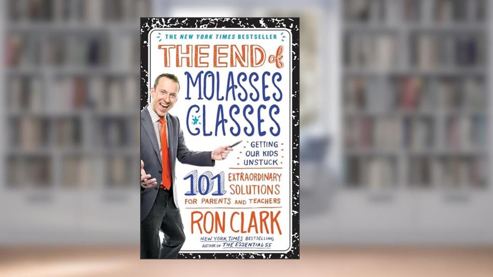 The End of Molasses Classes: Getting Our Kids Unstuck--101 Extraordinary Solutions for Parents and Teachers (Touchstone Book), written by Ron Clark